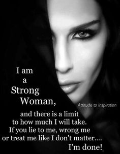 a woman's face with the words i am a strong woman, and there is a limit to how much i will take if you lie