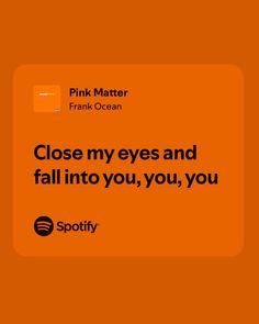 an orange background with the words, close my eyes and fall into you, you, you