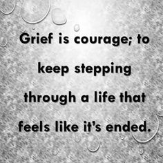 a quote about self is courage to keep stepping through a life that feels like it's ended