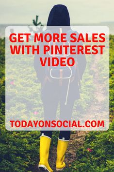 a person in yellow rubber boots standing on a path with the words get more sales with pinterest video