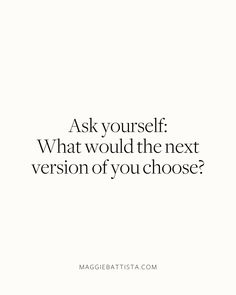 a quote that says ask yourself what would the next version of you choose?