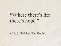 a quote from j r r tolken about the hobbit, where there's life there's hope