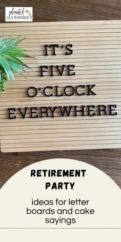 a wooden sign that says it's five o'clock everywhere retirement party ideas for letter boards and cake sayings