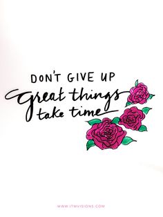 some pink roses with the words don't give up great things take time