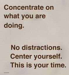 a sign that says concentrate on what you are doing no instructions center yourself this is your time