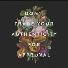 the words don't trade your authenticity for approval are painted on a black background