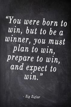 a chalkboard with the quote you were born to win but to be a winner, you must plan to win prepare to win and expect to win