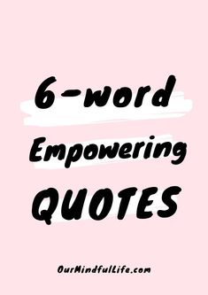 a pink background with the words 6 - word empovering quotes on it