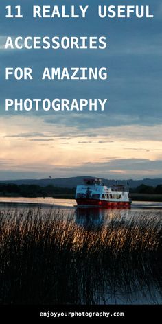 a boat floating on top of a body of water under a cloudy sky with the words 11 really useful accessories for amazing photography