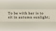 the words to be with her is to sit in autumn sunlight on a white background