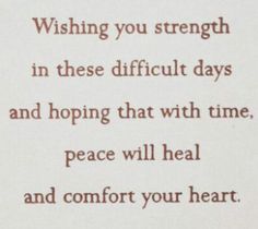 a poem written in brown ink on white paper with the words wishing you strength in these difficult days and hoping that with time, peace will heal and comfort your heart