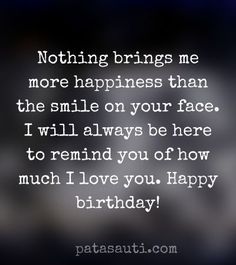 a birthday card with the words, nothing brings me more happiness than the smile on your face i will always be here to remind you