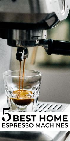 coffee being poured into a glass in front of an espresso machine with the words 5 best home espresso machines