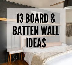 a bed sitting in a bedroom next to a blackboard and white wall with the words 13 board & batten wall ideas