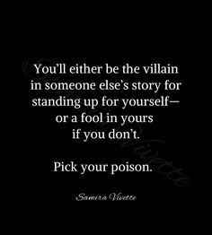 a black and white photo with the quote you'll either be the villain in someone else's story for standing up for yourself or a fool in yours if