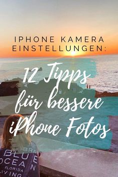 a woman sitting on the edge of a pier looking at the ocean with text overlay that reads, 12 tips fur besere iphone fotos