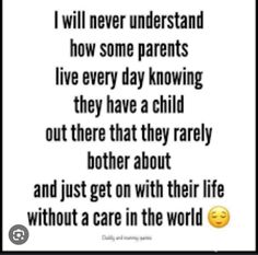 a quote with the words i will never understand how some parents live every day known they have