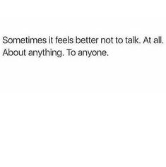 the text reads, sometimes it feels better not to talk at all about anything to anyone