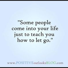 a quote that says some people come into your life just to teach you how to let go