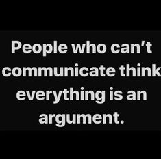 people who can't communicate to communicate with each other is an argument quote on black background