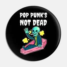 a button that says pop punk's not dead with a skeleton sitting on it