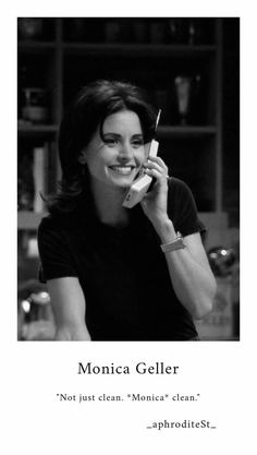 a black and white photo of a woman talking on a cell phone with the caption monica geller not just clean