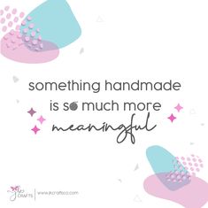 a quote that reads, something handmade is so much more meaningful on it