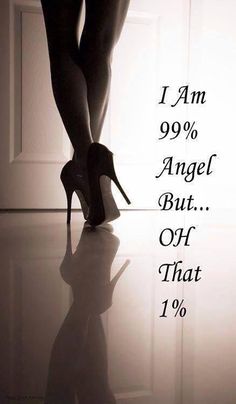 a woman's legs in high heels with the words i am 90 % angel but, off that 1 %