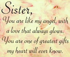 a poem written in black and white with the words, sister you are like my angel, with a love that always glows