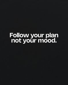 the words follow your plan not your mood are shown in white on a black background