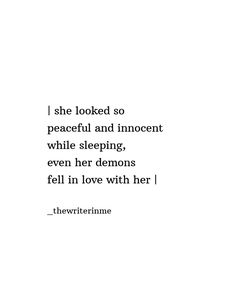 a white background with the words she looked so peaceful and innocent while sleeping even her demons fell in love with her