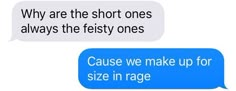 two texts that say, why are the short ones always the feisty ones cause we make up for size in rage