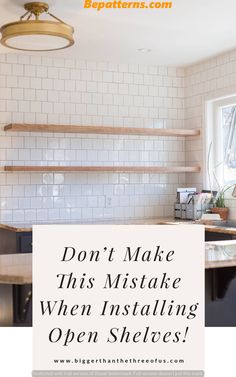 a kitchen with the words don't make this mistake when installing open shelves