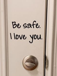 a white door with the words be safe i love you written on it