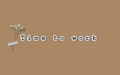 the words time to work are placed next to a flower on a brown background with a bench