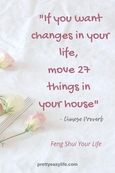 a quote from chinese prove that says if you want changes in your life, move 2 things in your house