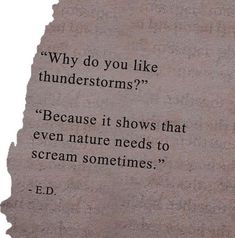 a piece of paper with a quote on it that says, why do you like thunderstorms? because it shows that even nature needs to scream sometimes