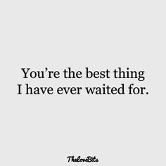 the words you're the best thing i have ever waited for