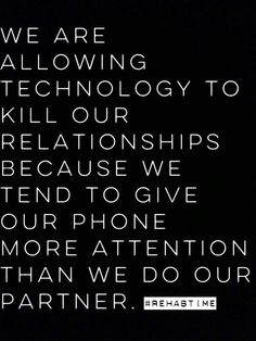 a black and white photo with the words we are following technology to kill our relationss because we tend to give your phone more attention than we do our partner