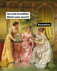 three women sitting at a table in front of a potted plant with the caption you look incredible what's your secret? boundaries