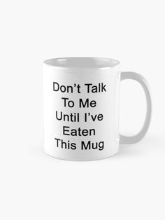 a white coffee mug with the words don't talk to me until i've eaten this mug