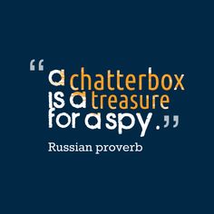 a quote from russian prove that reads,'a chatterbox is a treasure for a spy '