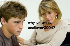 a woman sitting next to a young man who is looking at him with the words, why url is analllover 200?