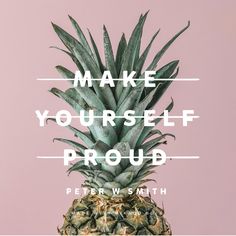 a pineapple with the words make yourself proud