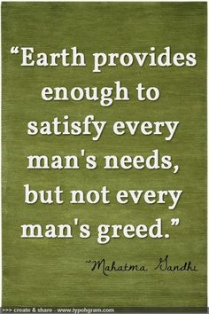 a quote on green with white writing that says earth provides enough to satisfy every man's needs, but not every man's greed