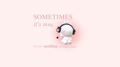 a white stuffed animal with headphones on it's ear and the words sometimes it's okay to go nothing and take great