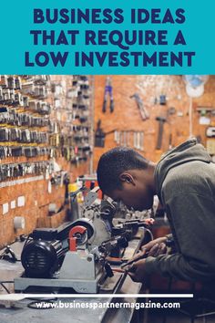 a man working on a machine with the words business ideas that require low investment