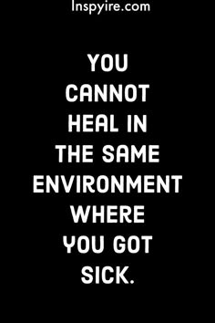 the words you cannot't heal in the same environment where you got sick