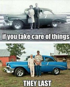 two men standing next to an old car with the caption if you take care of things they last