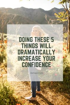 a woman standing in a field with the words doing these 5 things will dramatically increase your confidence